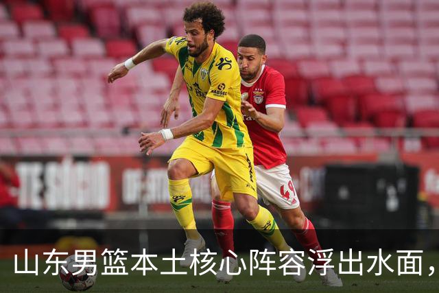 山东男篮本土核心阵容浮出水面，锋线补强明显，二号位稍显薄弱