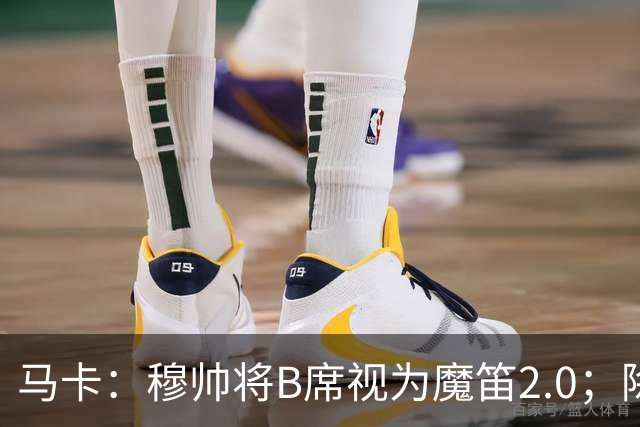 马卡：穆帅将B席视为魔笛2.0；除非有意外 B席将和罗德里再度搭档